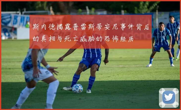 斯内德揭露普雷斯蒂安尼事件背后的真相与死亡威胁的恐怖经历