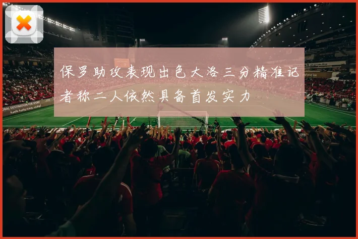 保罗助攻表现出色大洛三分精准记者称二人依然具备首发实力