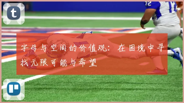 字母与空间的价值观：在困境中寻找无限可能与希望